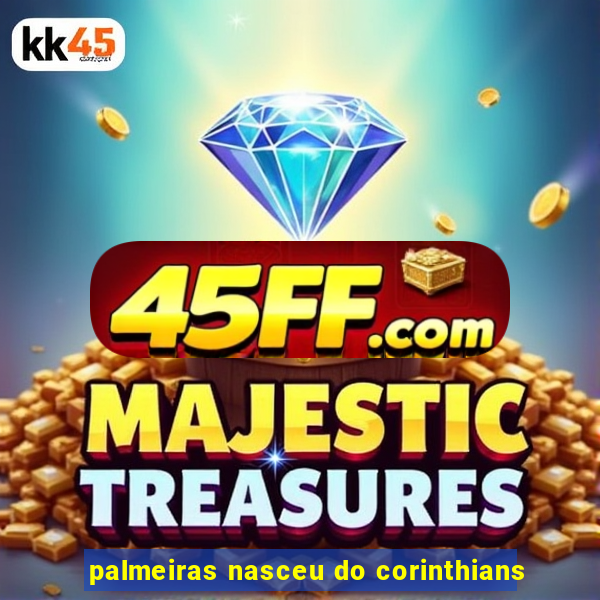 palmeiras nasceu do corinthians